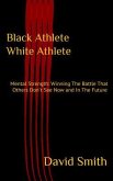 Black Athlete White Athlete : Mental Strength (eBook, ePUB) Black Athlete White Athlete : Mental Strength (eBook, ePUB)