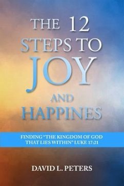 The 12 Steps to Joy and Happiness: Finding the Kingdom of God that lies within Luke 17 (eBook, ePUB) - David, Peters