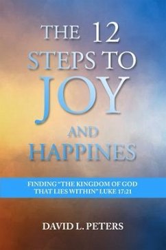 Cover The 12 Steps to Joy and Happiness: Finding the Kingdom of God that lies within Luke 17 (eBook, ePUB)