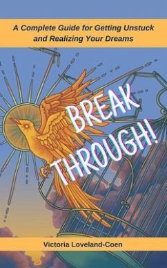 Breakthrough! A Complete Guide to Getting Unstuck and Realizing Your Dreams (eBook, ePUB) - Loveland-Coen, Victoria