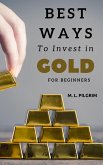 Best Ways to Invest in Gold For Beginners (Investing in Precious Metals, #2) (eBook, ePUB)