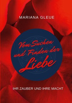 Vom Suchen und Finden der Liebe: ihr Zauber und ihre Macht - Gleue, Mariana