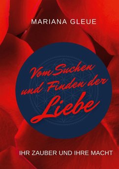 Vom Suchen und Finden der Liebe: ihr Zauber und ihre Macht - Gleue, Mariana