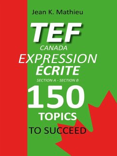 TEF Canada Expression Écrite : 150 Topics To Succeed (eBook, ePUB) - Mathieu, Jean K.