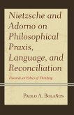 Nietzsche and Adorno on Philosophical Praxis, Language, and Reconciliation (eBook, ePUB) Nietzsche and Adorno on Philosophical Praxis, Language, and Reconciliation (eBook, ePUB)
