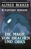 Die Magie von Drachen und Orks: 4 Fantasy Romane (eBook, ePUB)