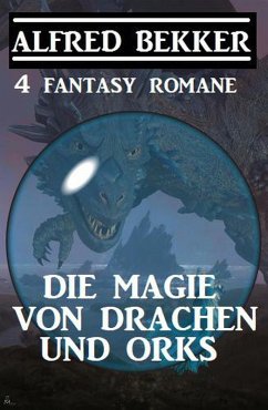 Cover Die Magie von Drachen und Orks: 4 Fantasy Romane (eBook, ePUB)