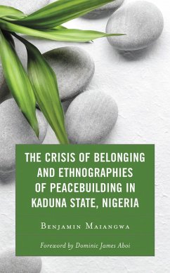The Crisis of Belonging and Ethnographies of Peacebuilding in Kaduna State, Nigeria (eBook, ePUB) - Maiangwa, Benjamin
