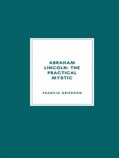 Abraham Lincoln: The Practical Mystic (1918) (eBook, ePUB) - Grierson, Francis