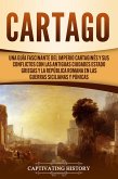 Cartago: Una guía fascinante del Imperio cartaginés y sus conflictos con las antiguas ciudades estado griegas y la República romana en las guerras sicilianas y púnicas (eBook, ePUB)