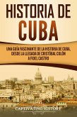 Historia de Cuba: Una guía fascinante de la historia de Cuba, desde la llegada de Cristóbal Colón a Fidel Castro (eBook, ePUB)