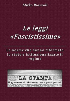 Le “Leggi Fascistissime” Le norme che hanno riformato lo stato e istituzionalizzato il regime (eBook, ePUB) - Riazzoli, Mirko