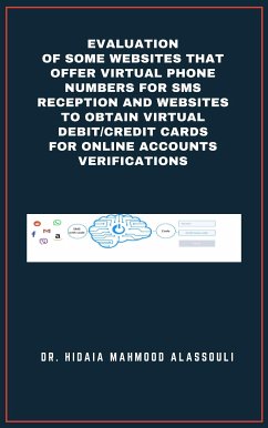 Evaluation of Some Websites that Offer Virtual Phone Numbers for SMS Reception and Websites to Obtain Virtual Debit/Credit Cards for Online Accounts Verifications (eBook, ePUB) - Hidaia Mahmood Alassouli, Dr.