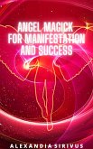 Angel Magick for Manifestation and Success (eBook, ePUB) Angel Magick for Manifestation and Success (eBook, ePUB)