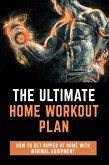 The Ultimate Home Workout Plan - How to get ripped at home with minimal equipment (eBook, ePUB)