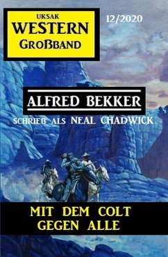 Mit dem Colt gegen alle: Western Großband 12/2020 (eBook, ePUB) - Bekker, Alfred; Chadwick, Neal