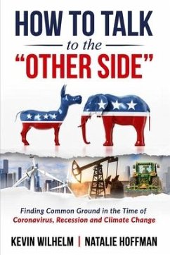 How to Talk to the Other Side: Finding Common Ground in the Time of Coronavirus, Recession and Climate Change - Hoffman, Natalie