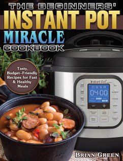 The Beginners' Instant Pot Miracle Cookbook - Green, Brian