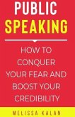 Public Speaking: How to Conquer Your Fear and Boost Your Credibility