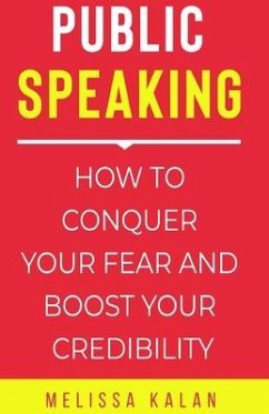 Public Speaking: How to Conquer Your Fear and Boost Your Credibility - Kalan, Melissa