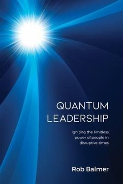 Quantum Leadership: Igniting the limitless power of people in disruptive times - Balmer, Robert J.