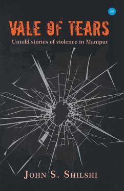 Vale of Tears - Untold stories of violence in Manipur - Shilshi, John S.