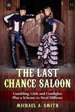 The Last Chance Saloon: Gambling, Girls and Gunfights Plus a Scheme to Steal Millions - Smith, Michael Anthony