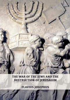 The War of the Jews and the Destruction of Jerusalem - Josephus, Flavius