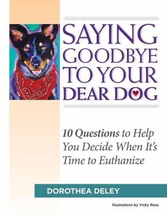 Saying Goodbye to Your Dear Dog: 10 Questions to Help You Decide When It's Time to Euthanize - Deley, Dorothea