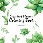 Succulent Flowers Coloring Book for Young Adults and Teens (8.5x8.5 Coloring Book / Activity Book)