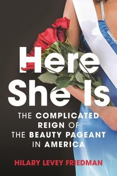 Here She Is: The Complicated Reign of the Beauty Pageant in America - Levey Friedman, Hilary