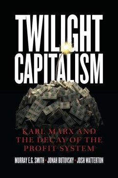 Twilight Capitalism - Karl Marx and the Decay of the Profit System - Smith, Murray E.g.; Butovsky, Jonah; Watterton, Joshua J.