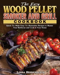 The Easy Wood Pellet Smoker and Grill Cookbook - Heidenreich, Linda