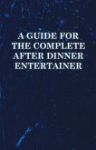 A Guide for the Complete After Dinner Entertainer - Magic Tricks to Stun and Amaze Using Cards, Dice, Billiard Balls, Psychic Tricks, Coins, and Cig (eBook, ePUB)
