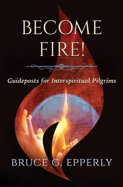 Become Fire! Guideposts for Interspiritual Pilgrims - Epperly, Bruce G