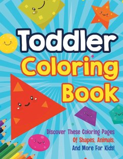 Toddler Coloring Book: Discover These Coloring Pages Of Shapes, Animals, And More For Kids! - Illustrations, Bold