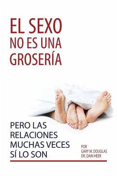 El sexo no es una grosería, pero las relaciones muchas veces sí lo son (Spanish) - Douglas, Gary M.; Heer, Dain