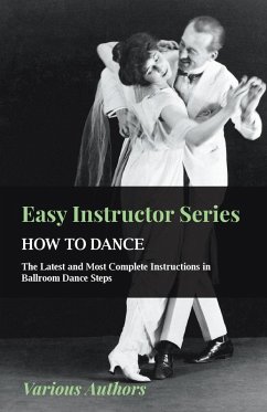 Easy Instructor Series - How to Dance - The Latest and Most Complete Instructions in Ballroom Dance Steps (eBook, ePUB) - Various