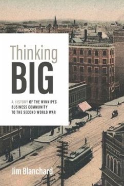 Thinking Big: A History of the Winnipeg Business Community to the Second World War - Blanchard, Jim