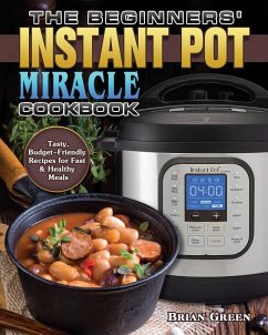 The Beginners' Instant Pot Miracle Cookbook - Green, Brian
