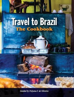 Travel to Brazil: The Cookbook - Recipes from Throughout the Country, and the Stories of the People Behind Them - de Oliveira, Polyana