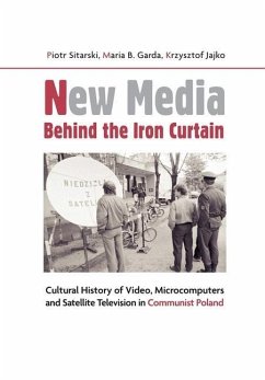 New Media Behind the Iron Curtain - Cultural History of Video, Microcomputers and Satellite Television in Communist Poland - Sitarski, Piotr; Garda, Maria B.; Jajko, Krzysztof