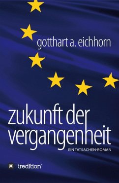 Zukunft der Vergangenheit - ein Tatsachenroman (eBook, ePUB) - Eichhorn, Gotthart A.