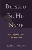 Blessed Be His Name: Revealing the Sacred Names of God