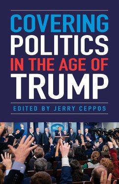 Covering Politics in the Age of Trump - Ceppos, Jerry