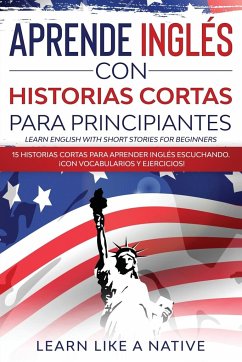 Aprende Inglés con Historias Cortas para Principiantes [Learn English With Short Stories for Beginners] - Learn Like A Native