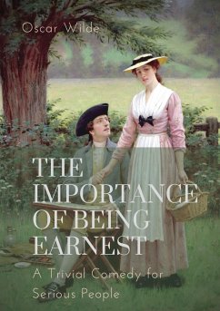 The importance of Being Earnest. A Trivial Comedy for Serious People - Wilde, Oscar