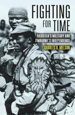 Fighting for Time: Rhodesia's Military and Zimbabwe's Independence - Melson, Charles D.