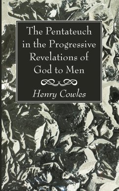 The Pentateuch in the Progressive Revelations of God to Men - Cowles, Henry