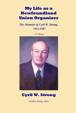 My Life as a Newfoundland Union Organizer The Memoirs of Cyril W. Strong 1912-1987 - Strong, Cyril W.